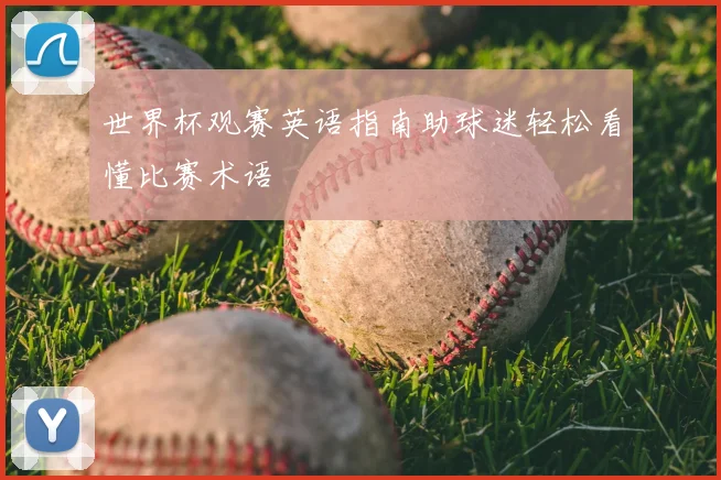 世界杯观赛英语指南助球迷轻松看懂比赛术语