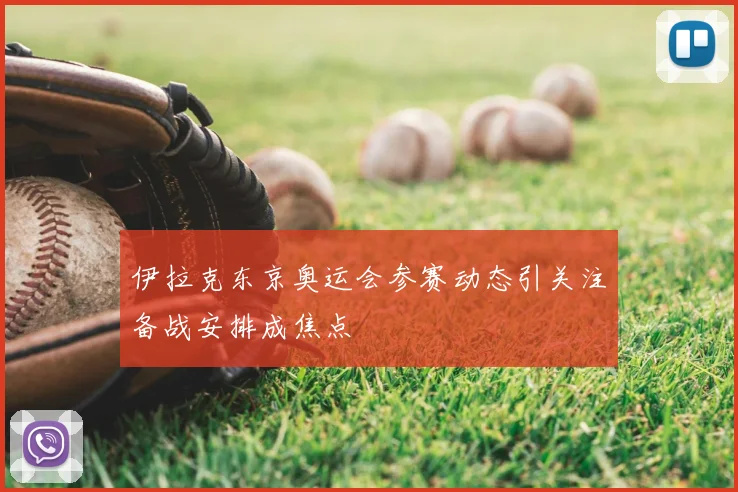 伊拉克东京奥运会参赛动态引关注备战安排成焦点