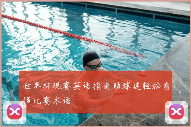 世界杯观赛英语指南助球迷轻松看懂比赛术语