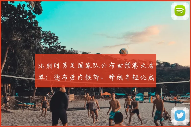 比利时男足国家队公布世预赛大名单：德布劳内缺阵、锋线年轻化成看点