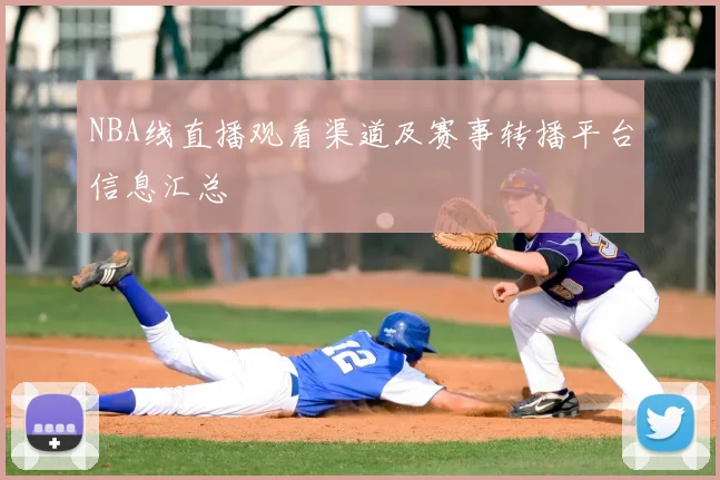 NBA线直播观看渠道及赛事转播平台信息汇总