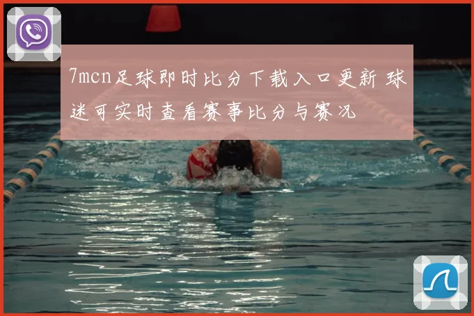 7mcn足球即时比分下载入口更新 球迷可实时查看赛事比分与赛况