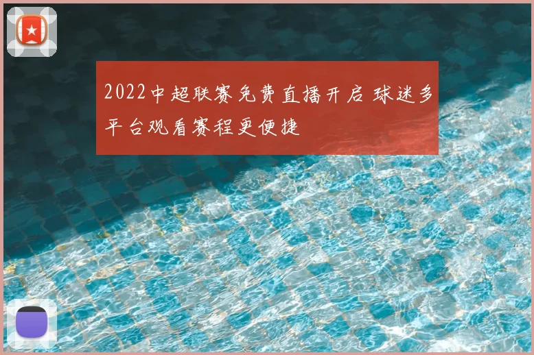 2022中超联赛免费直播开启 球迷多平台观看赛程更便捷