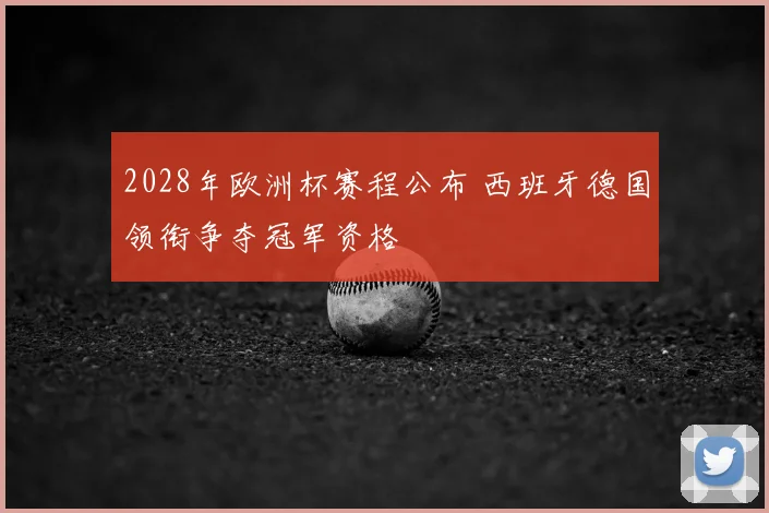 2028年欧洲杯赛程公布 西班牙德国领衔争夺冠军资格