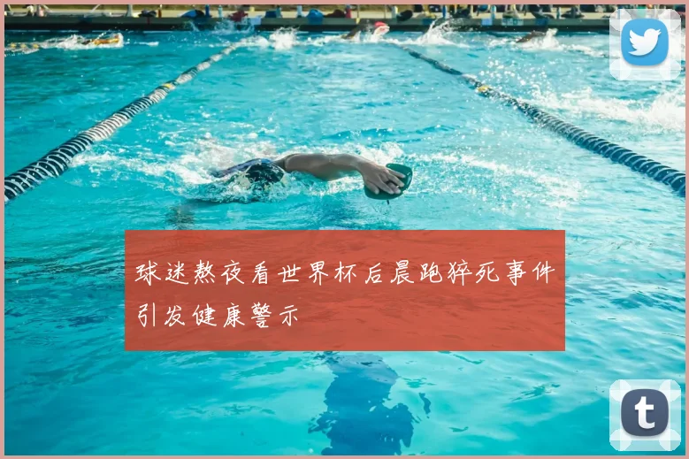 球迷熬夜看世界杯后晨跑猝死事件引发健康警示